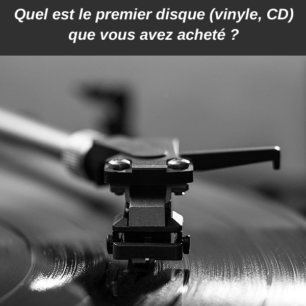 Quel est le premier disque (vinyle, CD) que vous avez achete ?